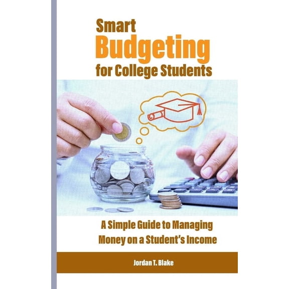 Smart Budgeting for College Students: A Simple Guide to Managing Money on a Student's Income, (Paperback)
