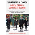 thumbnail image 1 of Smart Cities in Canada: Digital Dreams, Corporate Designs: Independent Experts Analyze Often-Controversial Schemes from Nunavut to Montreal to Toronto's Failed Sidewalk Labs Waterfront Scheme (Paperba, 1 of 1