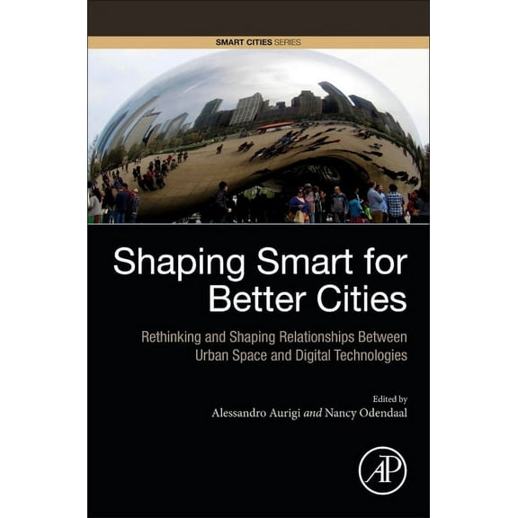 Smart Cities Shaping Smart for Better Cities: Rethinking and Shaping Relationships Between Urban Space and Digital Technologies, (Paperback)