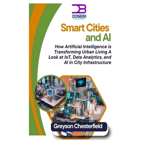 Smart Cities and AI: How Artificial Intelligence is Transforming Urban Living A Look at IoT, Data Analytics, and AI in C, (Paperback)