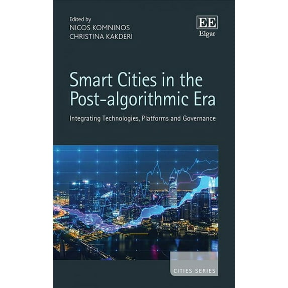 Smart Cities in the Post-Algorithmic Era : Integrating Technologies, Platforms and Governance