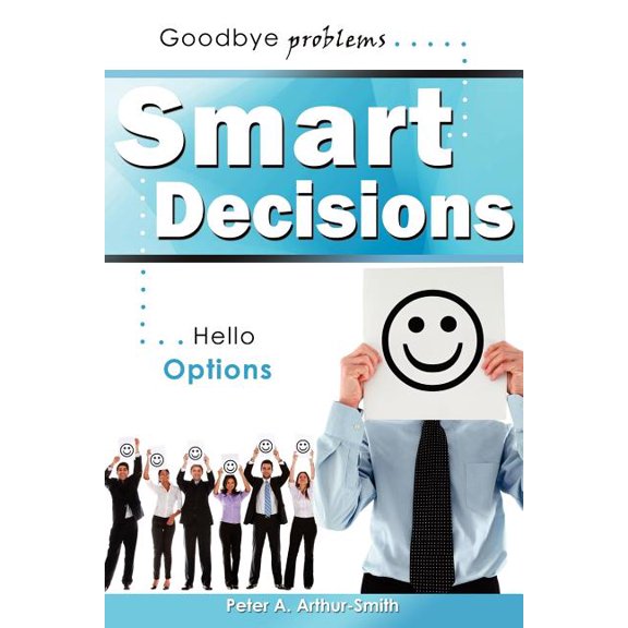 Smart Decisions: Goodbye Problems Hello Options, (Paperback)