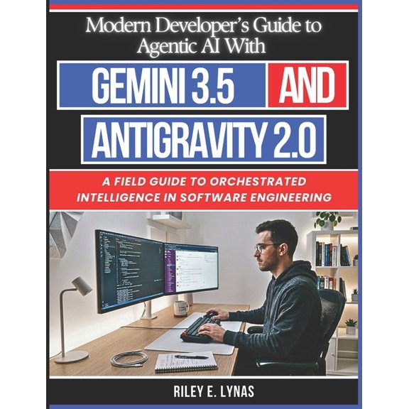 The Smart Developer's Toolkit Modern Developer's Guide to Agentic AI With Gemini 3.5 and Antigravity 2.0: A Field Guide to Orchestrated Intelligence i, Book 10, (Paperback)