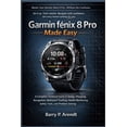 thumbnail image 1 of Smart Devices Made Easy Garmin F&amp;#274;nix 8 Pro Made Easy: A Complete Technical Guide to Setup, Charging, Navigation, Multisport Tracking, H, (Paperback), 1 of 1