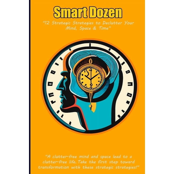 Smart Dozen: Essential Guides for Succes Smart Dozen: 12 Strategic Strategies to Declutter Your Mind, Space, and Time, (Paperback)