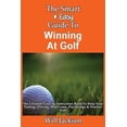 thumbnail image 1 of The Smart Easy Guide To Winning At Golf: The Ultimate Golfing Instruction Book To Help Your Putting, Driving, Mid-Game, Psychology Practice Aids Paperback 1493558463 9781493558469 Will Jackson, 1 of 1