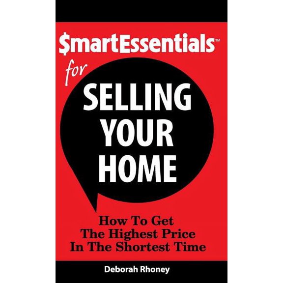 Smart Essentials for Selling Your Home: How to Get the Highest Price in the Shortest Time