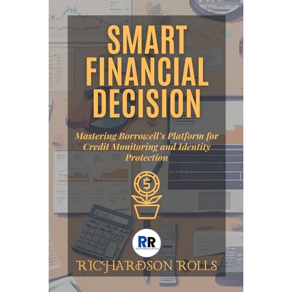 Smart Financial Decision: A comprehensive Guide: Mastering Borrowell's Platform for Credit Monitoring and Identity Prote, (Paperback)