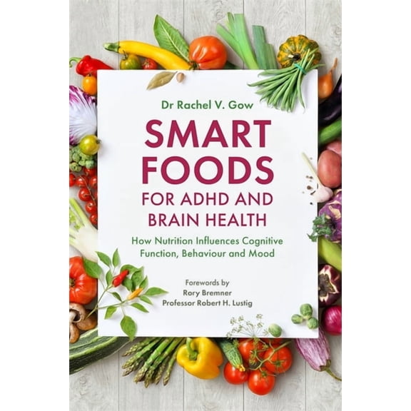 Smart Foods for ADHD and Brain Health: How Nutrition Influences Cognitive Function, Behaviour and Mood, (Paperback)
