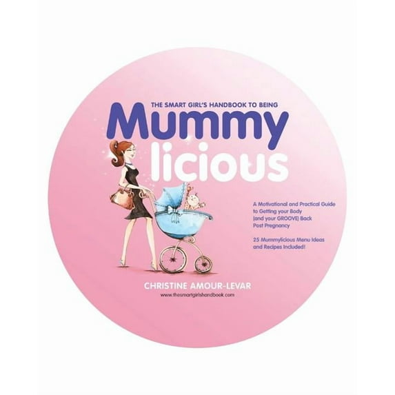 The Smart Girl's Handbook to Being Mummylicious: A Motivational and Practical Guide to Getting Your Body (and Your Groov, (Paperback)
