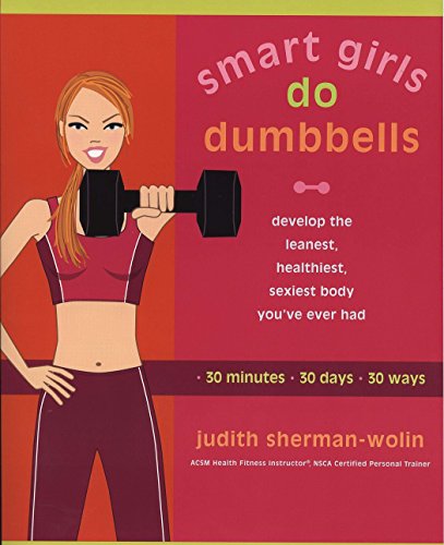 Pre-Owned Smart Girls Do Dumbbells: 30 Minutes, 30 Days, 30 Ways -- Develop the Leanest, Healthiest, Sexiest Body You've Ever Had (Paperback) 1573223867 9781573223867