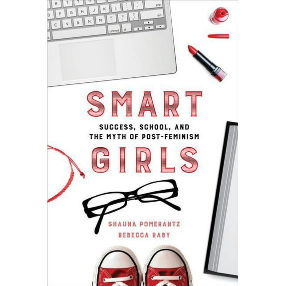 Smart Girls: Success, School, and the Myth of Post-Feminism, (Paperback)