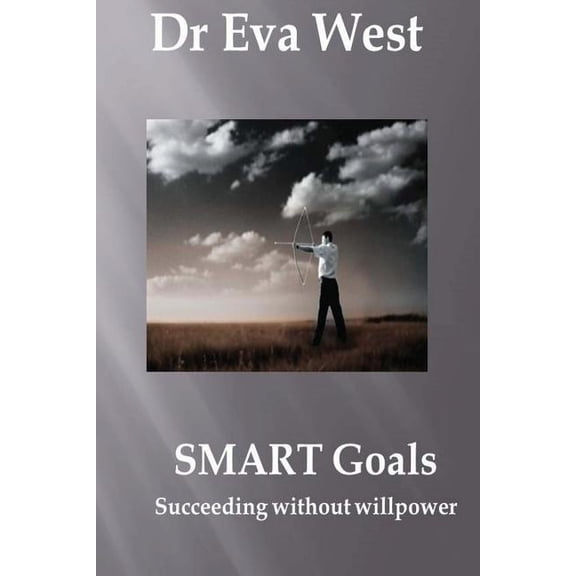 Smart Goals : Succeeding Without Willpower
