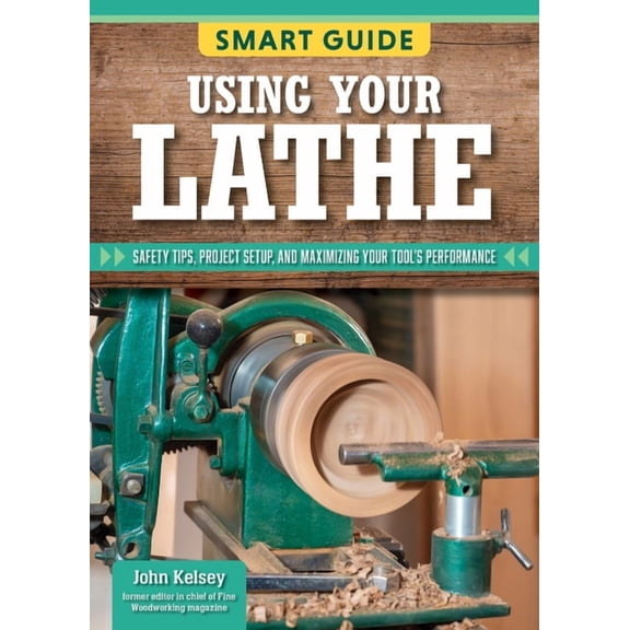 Smart Guide: Using Your Lathe: Safety Tips and Project Setup for Quality Results, (Paperback)