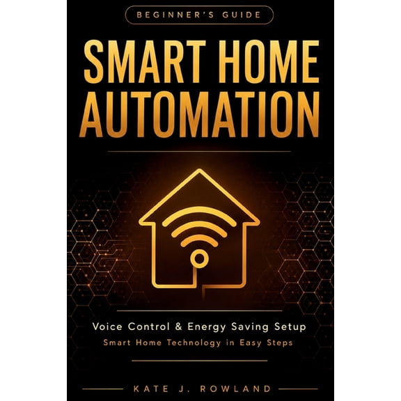 Smart Home Automation Beginner's Guide: Voice Control & Energy Saving Setup, (Paperback)
