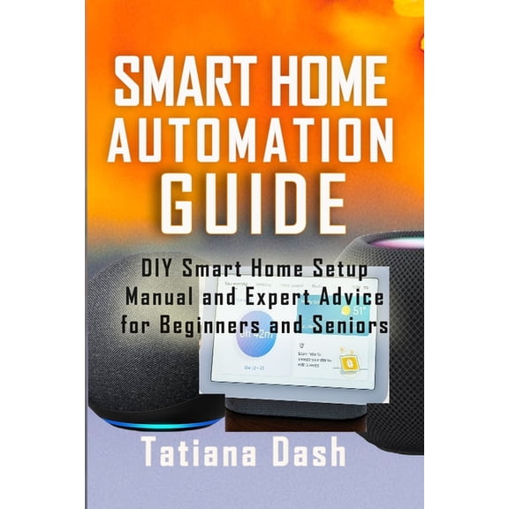 Smart Home Automation Guide: DIY Smart Home Setup Manual and Expert Advice for Beginners and Seniors, (Paperback)