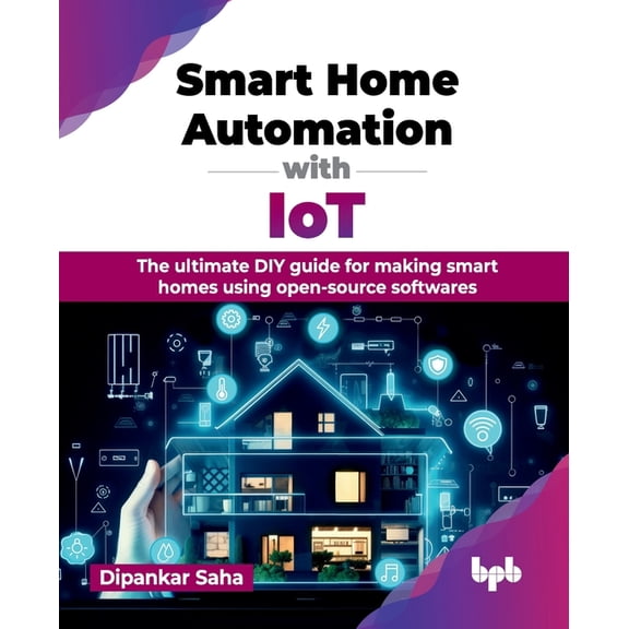 Smart Home Automation with IoT: The ultimate DIY guide for making smart homes using open-source softwares (English Editi, (Paperback)