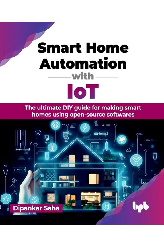 Smart Home Automation with IoT: The ultimate DIY guide for making smart homes using open-source softwares (English Editi, (Paperback)