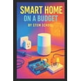 thumbnail image 1 of Smart Home on a Budget: DIY Automation Projects Anyone Can Do with Low-Cost Devices, (Paperback), 1 of 1