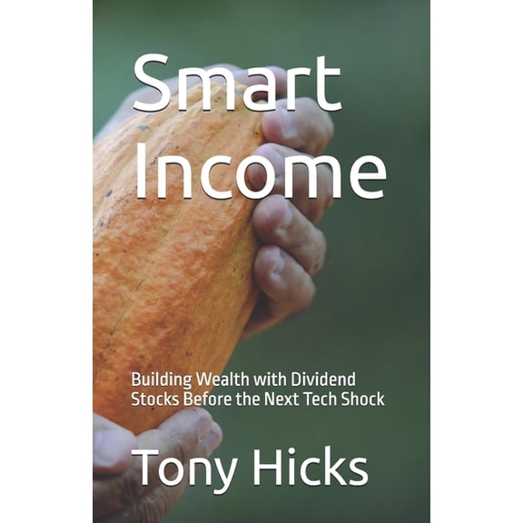 Smart Income: Building Wealth with Dividend Stocks Before the Next Tech Shock, (Paperback)