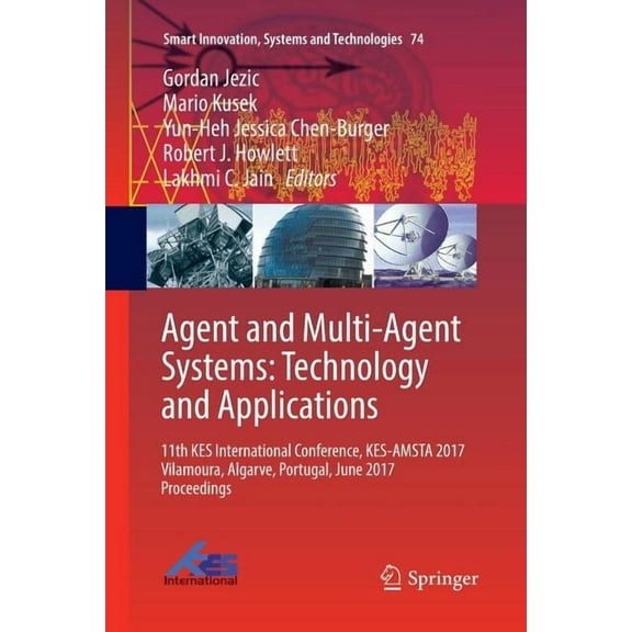 Smart Innovation, Systems and Technologi Agent and Multi-Agent Systems: Technology and Applications: 11th Kes International Conference, Kes-Amsta 2017 Vilamoura,, Book 74, (Paperback)