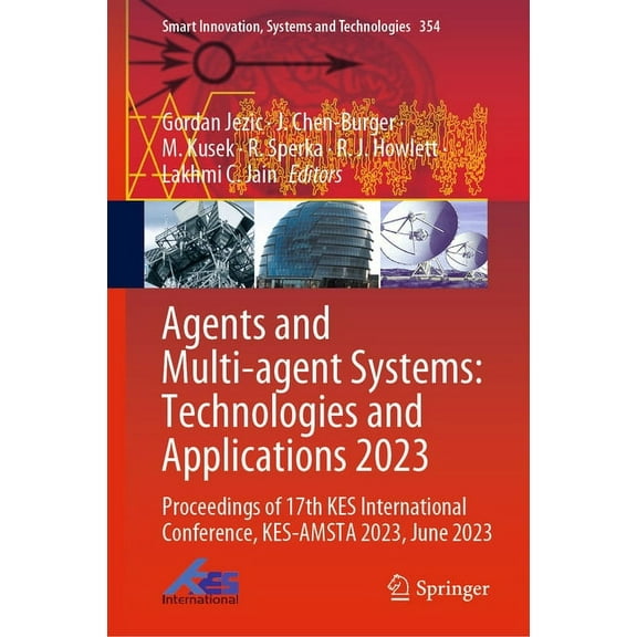 Smart Innovation, Systems and Technologi Agents and Multi-Agent Systems: Technologies and Applications 2023: Proceedings of 17th Kes International Conference, Ke, Book 354, (Hardcover)