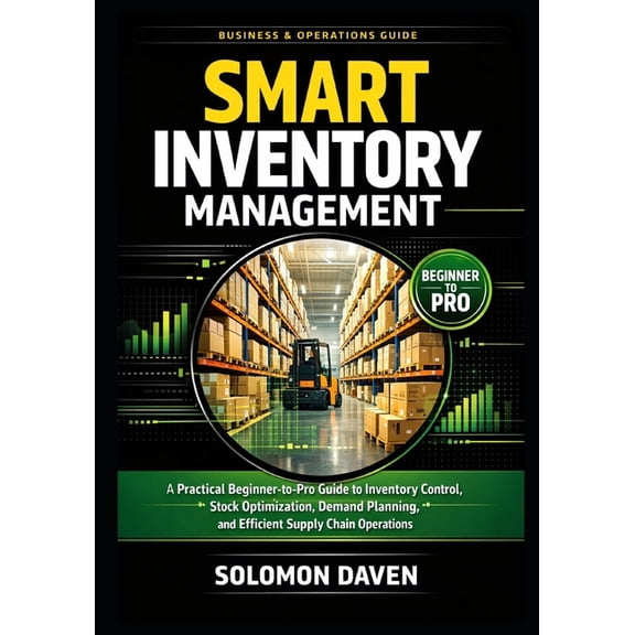 Smart Inventory Management: A Practical Beginner-to-Pro Guide to Inventory Control, Stock Optimization, Demand Planning,, (Paperback)
