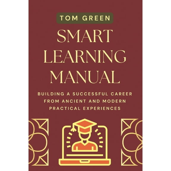 Smart Learning Manual : Building A Successful Career from Ancient and Modern Practical Experiences (Paperback)