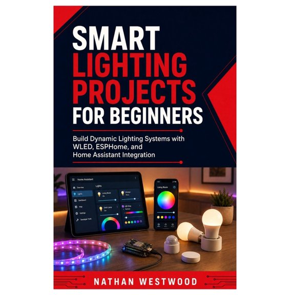 Smart Lighting Projects for Beginners: Build Dynamic Lighting Systems with WLED, ESPHome, and Home Assistant Integration, (Paperback)
