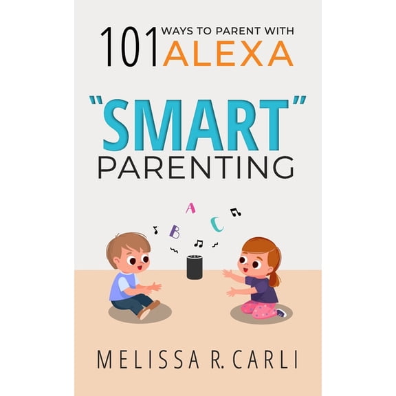 Smart Living: Smart Parenting : 101 Ways To Parent With Alexa (Paperback)