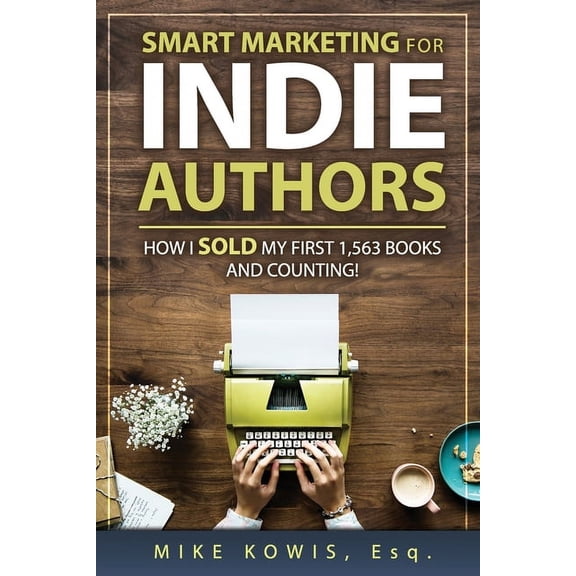 Successful Authors Smart Marketing for Indie Authors: How I Sold my First 1,563 Books and Counting!, (Paperback)