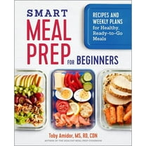 Smart Meal Prep for Beginners: Recipes and Weekly Plans for Healthy, Ready-To-Go Meals, (Paperback)