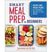 Smart Meal Prep for Beginners Recipes and Weekly Plans for Healthy, Ready-To-Go Meals, Paperback