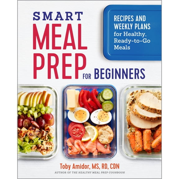 Smart Meal Prep for Beginners: Recipes and Weekly Plans for Healthy, Ready-To-Go Meals, (Paperback)
