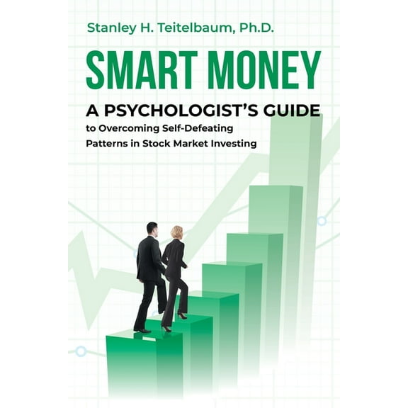 Smart Money: A Psychologist's Guide to Overcoming Self-Defeating Patterns in Stock Market Investing, (Paperback)