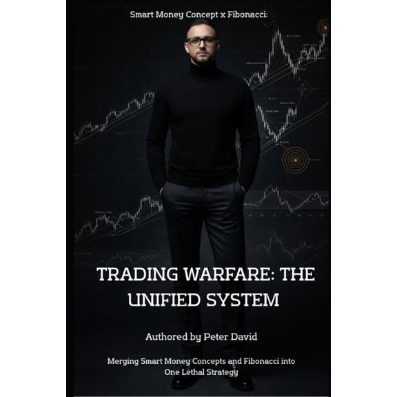 Smart Money Concept X Fibonacci Smart Money Concept x Fibonacci: TRADING WARFARE: The Unified System: Mastering the Art of Financial Combat, Book 3, (Paperback)