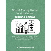 Smart Money Guide For HealthCare Professionals Nurses Edition A Practical Debt Payoff Guide for Nurses, CNAs, and APRN, Paperback