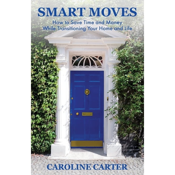 Smart Moves: How to Save Time and Money While Transitioning Your Home and Life (Paperback)