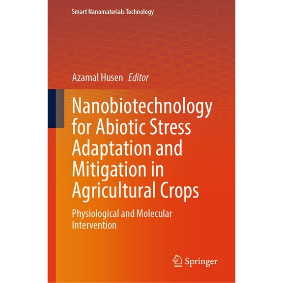 Smart Nanomaterials Technology Nanobiotechnology for Abiotic Stress Adaptation and Mitigation in Agricultural Crops: Physiological and Molecular Interv, (Hardcover)