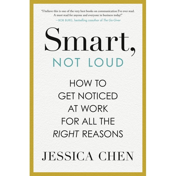Smart, Not Loud: How to Get Noticed at Work for All the Right Reasons, (Hardcover)