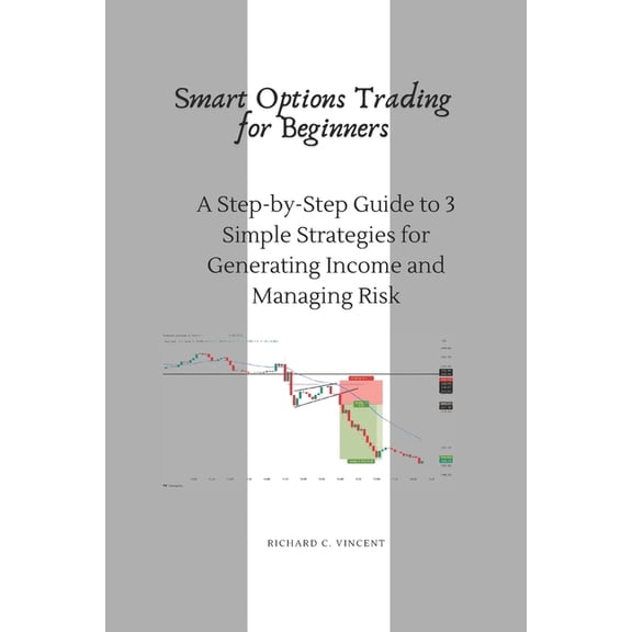 Smart Options Trading for Beginners: A Step-by-Step Guide to 3 Simple Strategies for Generating Income and Managing Risk, (Paperback)