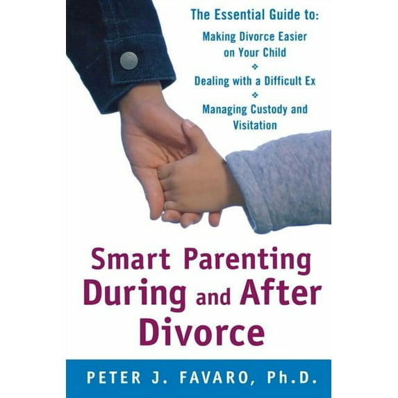 Smart Parenting During and After Divorce: The Essential Guide to Making Divorce Easier on Your Child (Paperback)