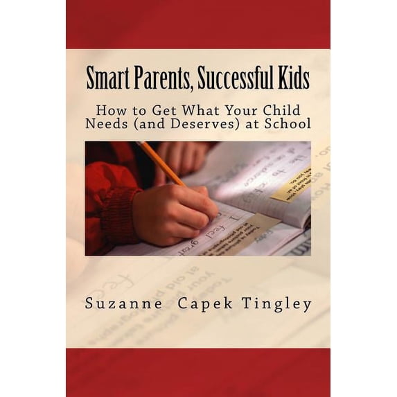 Smart Parents, Successful Kids: How to Get What Your Child Needs (And Deserves) from Your Local School, (Paperback)