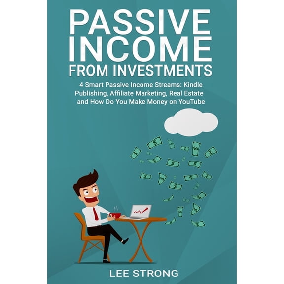 Smart Passive Income: Passive Income From Investments: 4 Smart Passive Income Streams: Kindle Publishing, Affiliated Marketing, Real Estate and How Do You Make Money on YouTube (Paperback)