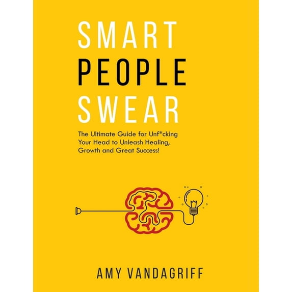 Smart People Swear: The Ultimate Guide for Unf*cking Your Head to Unleash Healing, Growth and Great Success, (Paperback)