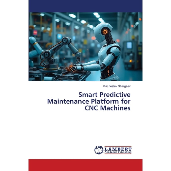 Smart Predictive Maintenance Platform for CNC Machines, (Paperback)