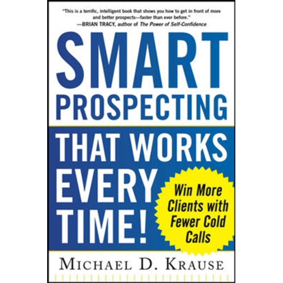 Pre-Owned Smart Prospecting That Works Every Time!: Win More Clients with Fewer Cold Calls (Paperback) 0071805427 9780071805421