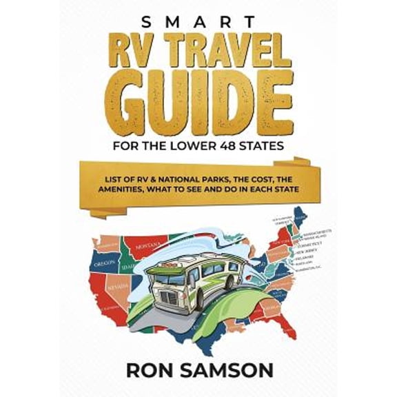 Smart RV Travel Guide for the Lower 48 States : List of RV & National Parks, the Cost, the Amenities, What to See and Do in Each State