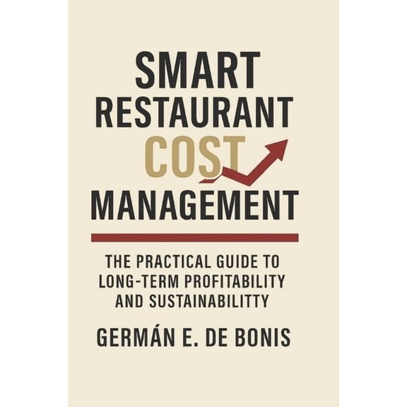 Smart Restaurant Cost Management: The Practical Guide to Long-Term Profitability and Sustainability, (Paperback)