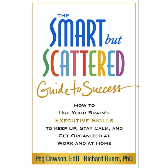 The Smart but Scattered Guide to Success : How to Use Your Brain's Executive Skills to Keep Up, Stay Calm, and Get Organized at Work and at Home (Hardcover)